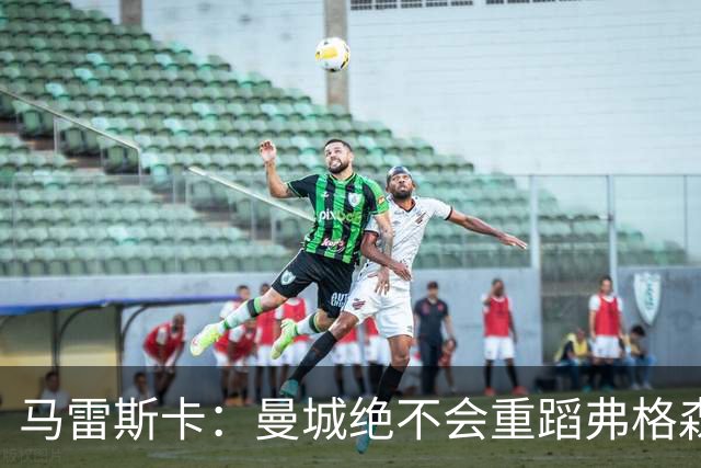 马雷斯卡：曼城绝不会重蹈弗格森爵士离任后曼联的覆辙